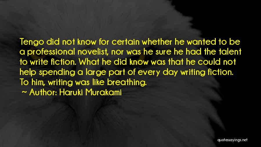 Haruki Murakami Quotes: Tengo Did Not Know For Certain Whether He Wanted To Be A Professional Novelist, Nor Was He Sure He Had