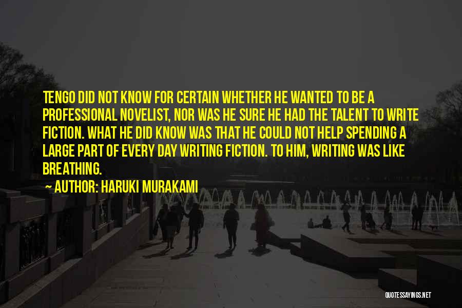 Haruki Murakami Quotes: Tengo Did Not Know For Certain Whether He Wanted To Be A Professional Novelist, Nor Was He Sure He Had