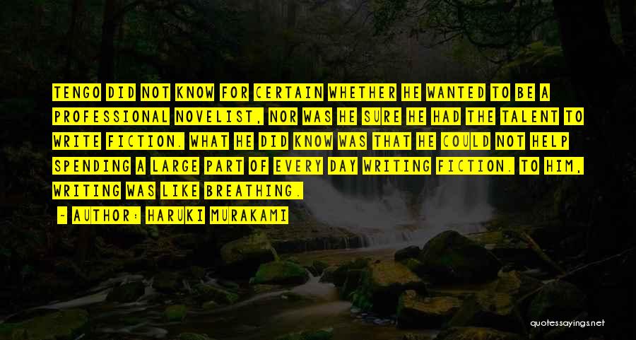 Haruki Murakami Quotes: Tengo Did Not Know For Certain Whether He Wanted To Be A Professional Novelist, Nor Was He Sure He Had