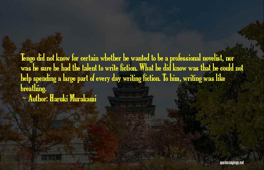 Haruki Murakami Quotes: Tengo Did Not Know For Certain Whether He Wanted To Be A Professional Novelist, Nor Was He Sure He Had