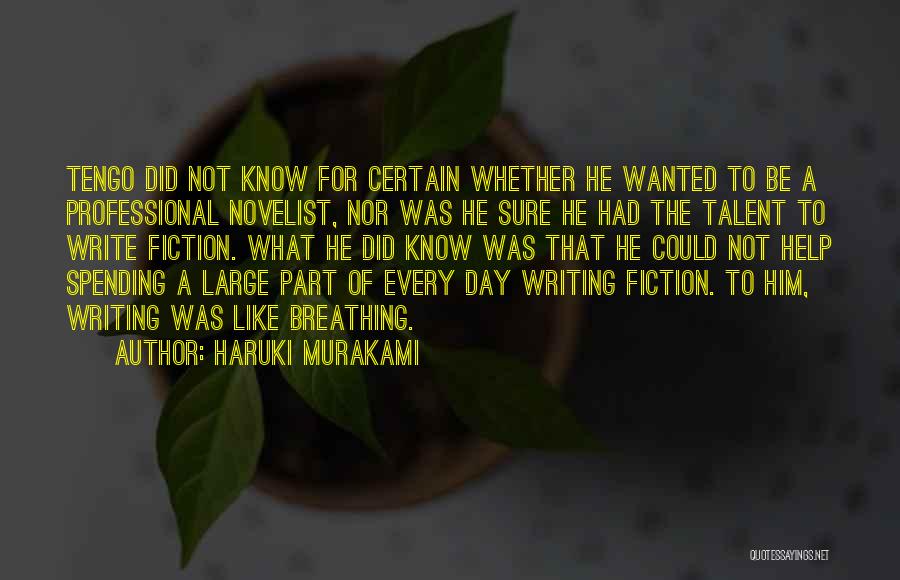 Haruki Murakami Quotes: Tengo Did Not Know For Certain Whether He Wanted To Be A Professional Novelist, Nor Was He Sure He Had