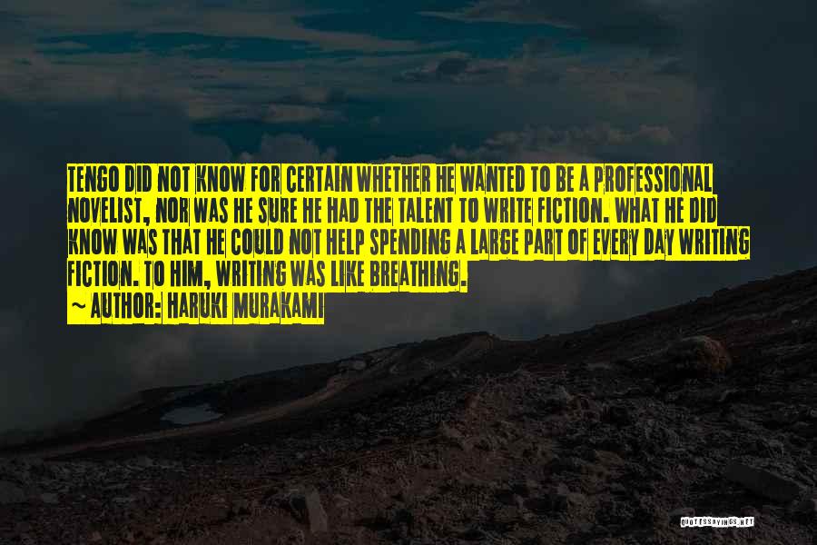 Haruki Murakami Quotes: Tengo Did Not Know For Certain Whether He Wanted To Be A Professional Novelist, Nor Was He Sure He Had