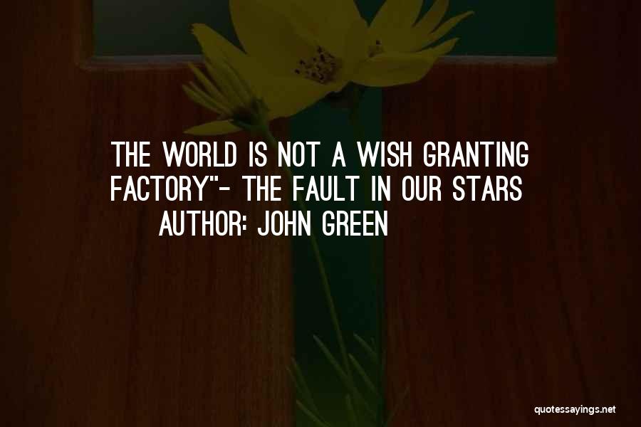 John Green Quotes: The World Is Not A Wish Granting Factory- The Fault In Our Stars