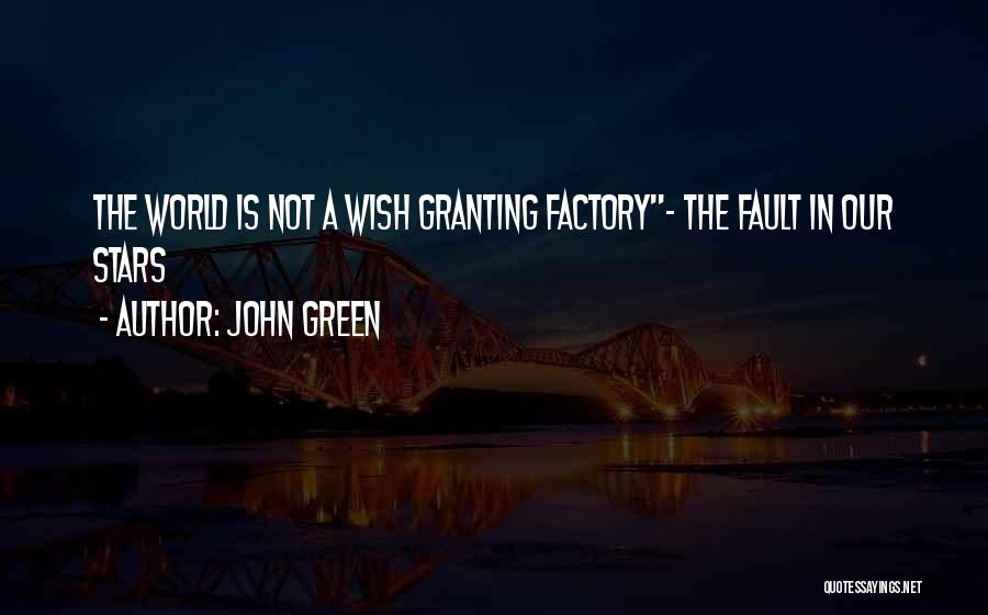 John Green Quotes: The World Is Not A Wish Granting Factory- The Fault In Our Stars