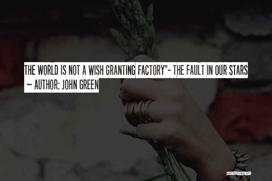 John Green Quotes: The World Is Not A Wish Granting Factory- The Fault In Our Stars