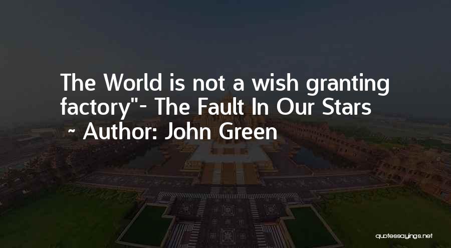 John Green Quotes: The World Is Not A Wish Granting Factory- The Fault In Our Stars