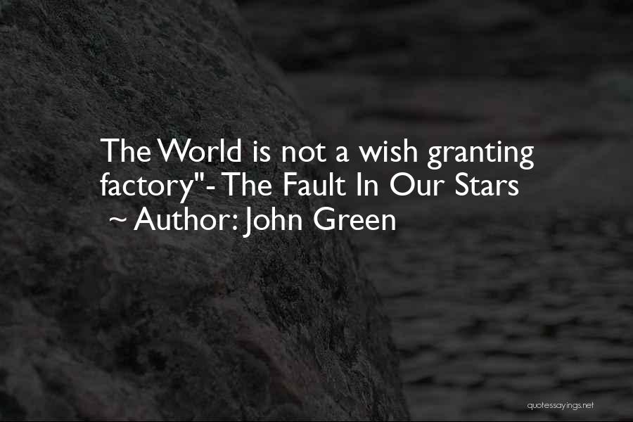 John Green Quotes: The World Is Not A Wish Granting Factory- The Fault In Our Stars