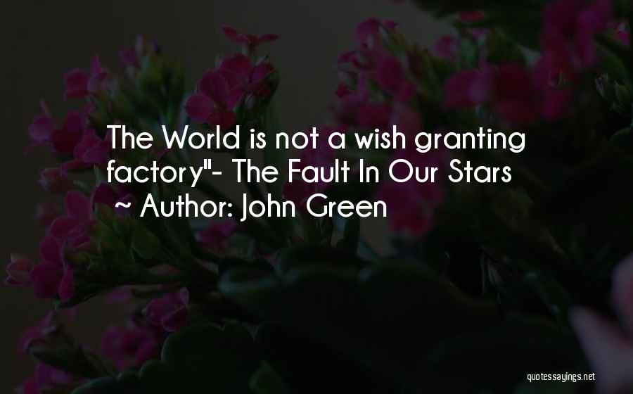 John Green Quotes: The World Is Not A Wish Granting Factory- The Fault In Our Stars