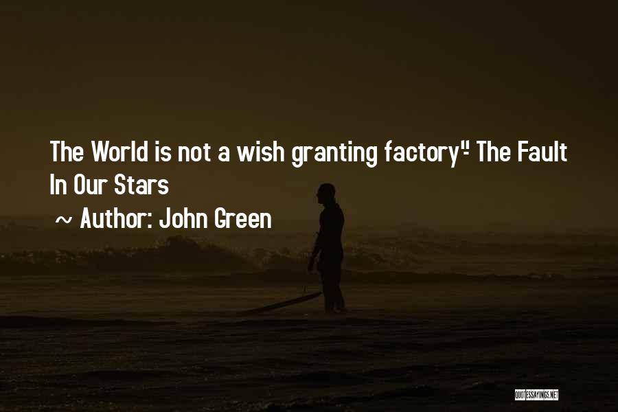 John Green Quotes: The World Is Not A Wish Granting Factory- The Fault In Our Stars