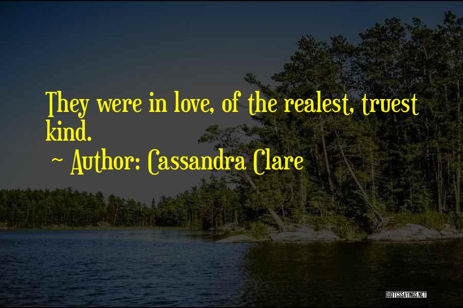 Cassandra Clare Quotes: They Were In Love, Of The Realest, Truest Kind.
