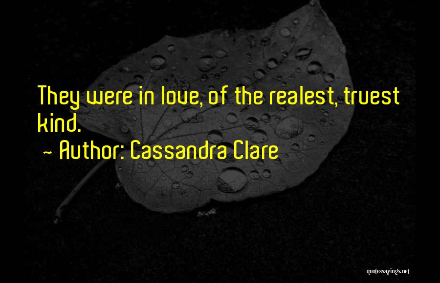 Cassandra Clare Quotes: They Were In Love, Of The Realest, Truest Kind.