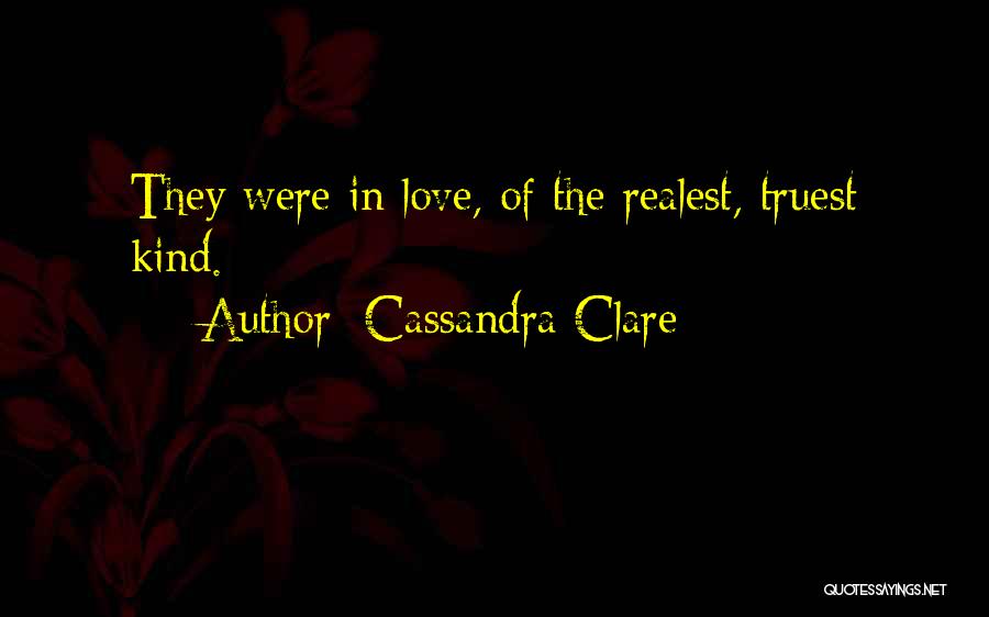 Cassandra Clare Quotes: They Were In Love, Of The Realest, Truest Kind.