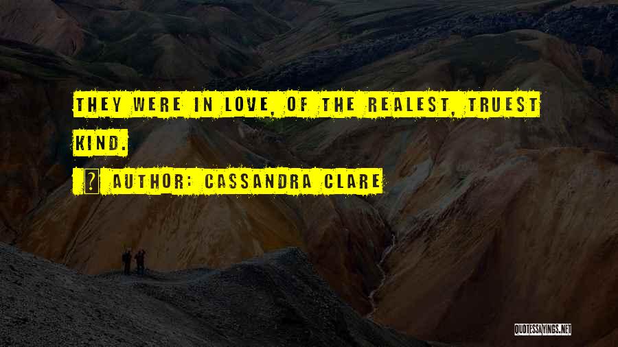 Cassandra Clare Quotes: They Were In Love, Of The Realest, Truest Kind.