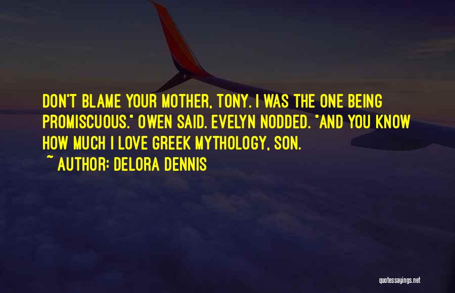 Delora Dennis Quotes: Don't Blame Your Mother, Tony. I Was The One Being Promiscuous. Owen Said. Evelyn Nodded. And You Know How Much