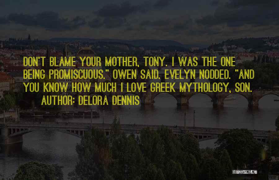 Delora Dennis Quotes: Don't Blame Your Mother, Tony. I Was The One Being Promiscuous. Owen Said. Evelyn Nodded. And You Know How Much