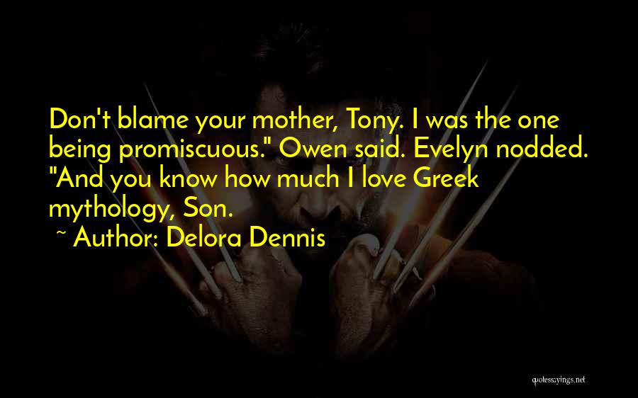 Delora Dennis Quotes: Don't Blame Your Mother, Tony. I Was The One Being Promiscuous. Owen Said. Evelyn Nodded. And You Know How Much