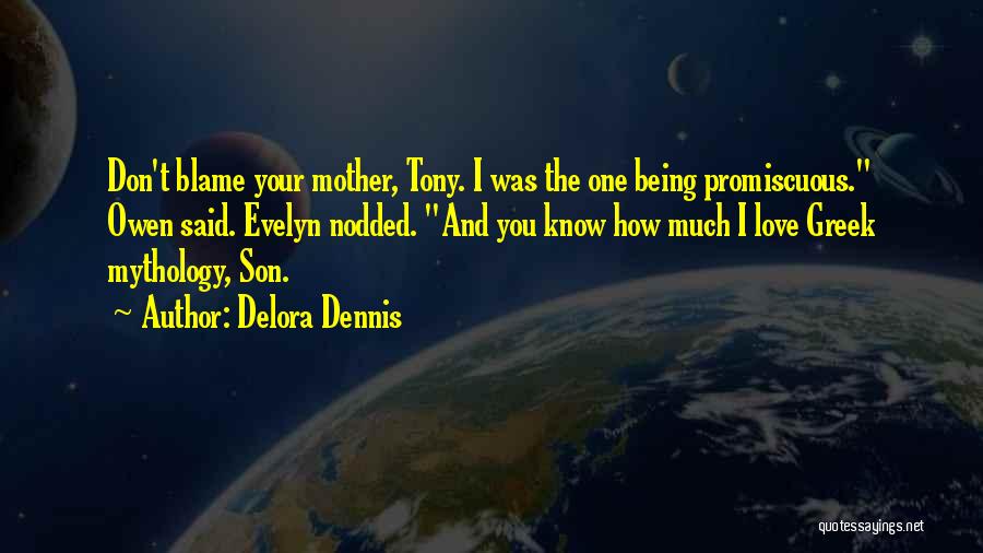 Delora Dennis Quotes: Don't Blame Your Mother, Tony. I Was The One Being Promiscuous. Owen Said. Evelyn Nodded. And You Know How Much