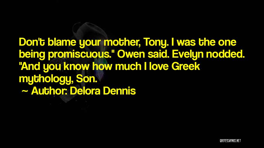 Delora Dennis Quotes: Don't Blame Your Mother, Tony. I Was The One Being Promiscuous. Owen Said. Evelyn Nodded. And You Know How Much