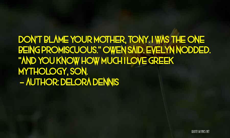 Delora Dennis Quotes: Don't Blame Your Mother, Tony. I Was The One Being Promiscuous. Owen Said. Evelyn Nodded. And You Know How Much