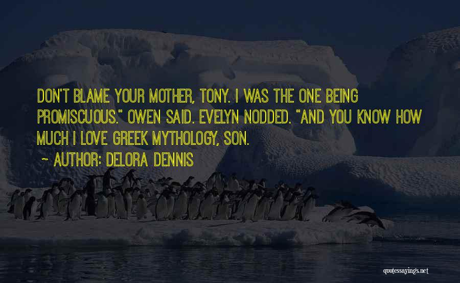 Delora Dennis Quotes: Don't Blame Your Mother, Tony. I Was The One Being Promiscuous. Owen Said. Evelyn Nodded. And You Know How Much