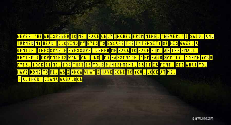 Diana Gabaldon Quotes: Never,he Whispered To Me, Face Only Inches From Mine. Never, I Said, And Turned My Head, Closing My Eyes To