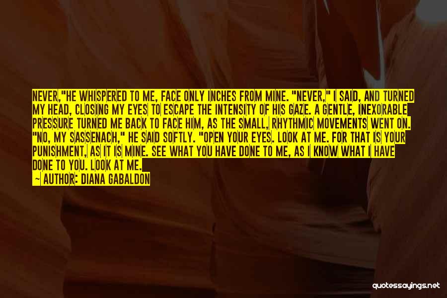 Diana Gabaldon Quotes: Never,he Whispered To Me, Face Only Inches From Mine. Never, I Said, And Turned My Head, Closing My Eyes To