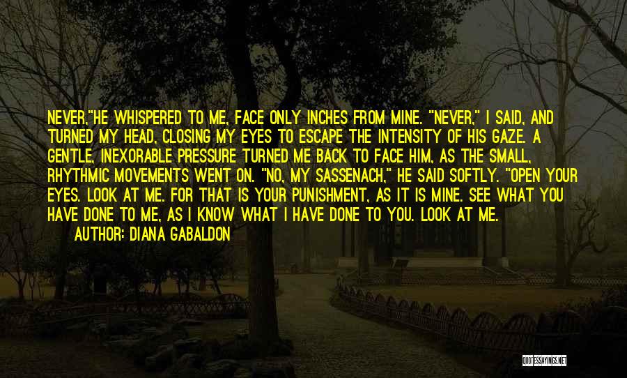 Diana Gabaldon Quotes: Never,he Whispered To Me, Face Only Inches From Mine. Never, I Said, And Turned My Head, Closing My Eyes To