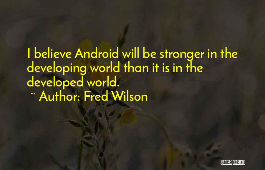 Fred Wilson Quotes: I Believe Android Will Be Stronger In The Developing World Than It Is In The Developed World.