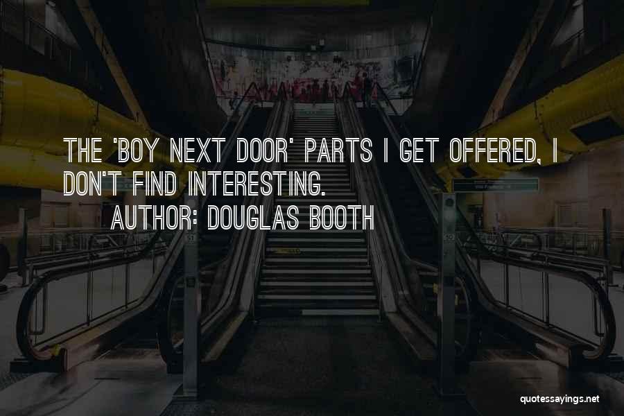 Douglas Booth Quotes: The 'boy Next Door' Parts I Get Offered, I Don't Find Interesting.