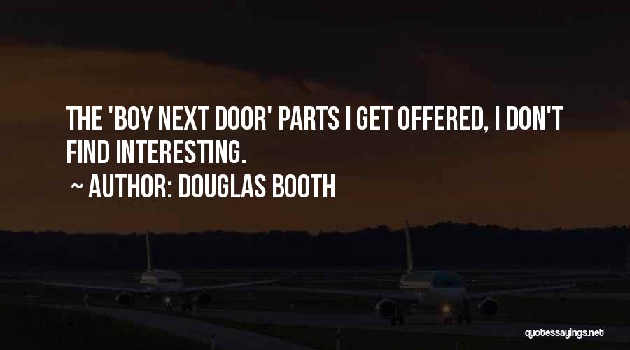 Douglas Booth Quotes: The 'boy Next Door' Parts I Get Offered, I Don't Find Interesting.
