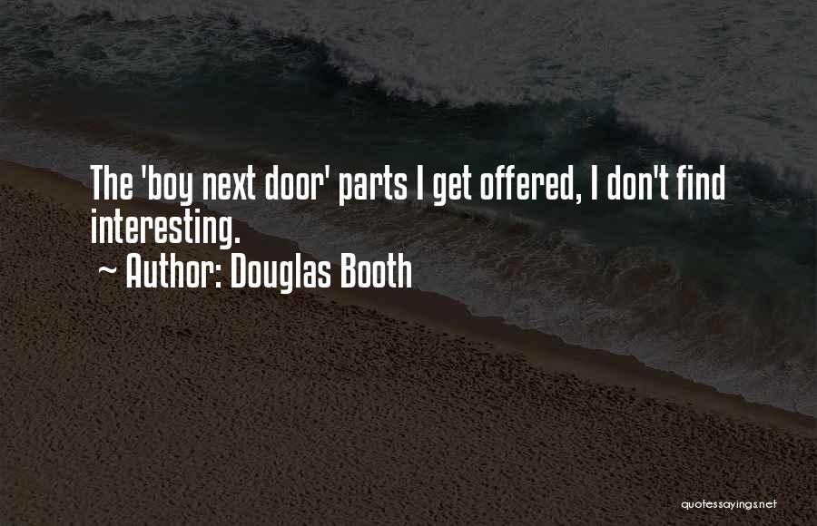 Douglas Booth Quotes: The 'boy Next Door' Parts I Get Offered, I Don't Find Interesting.