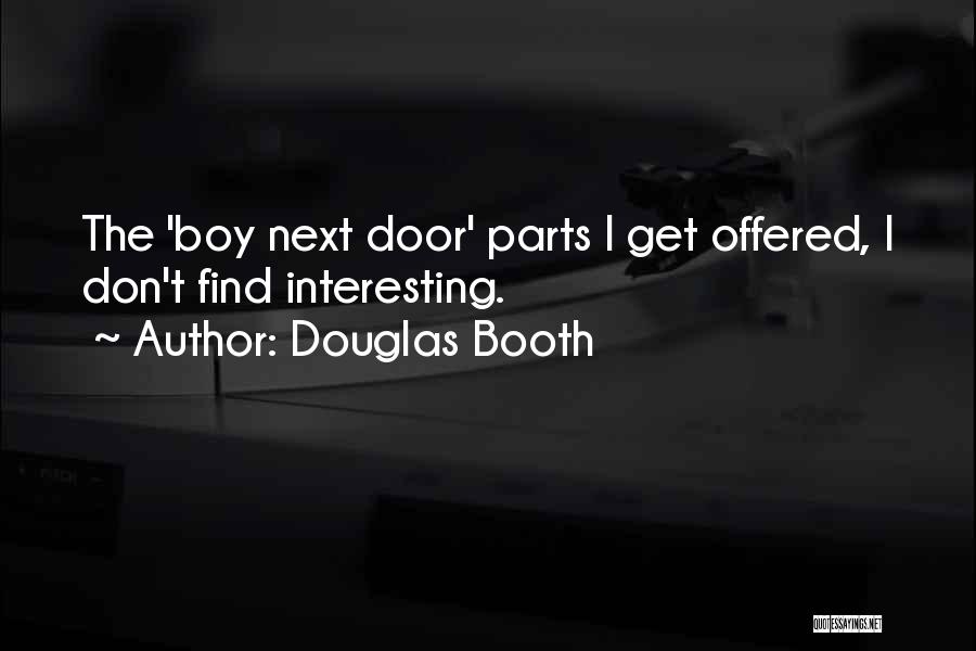 Douglas Booth Quotes: The 'boy Next Door' Parts I Get Offered, I Don't Find Interesting.