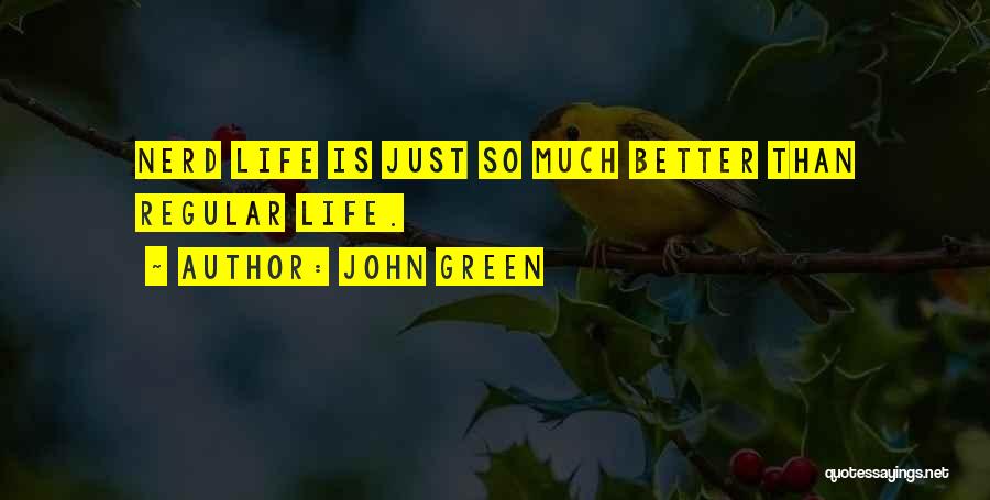 John Green Quotes: Nerd Life Is Just So Much Better Than Regular Life.