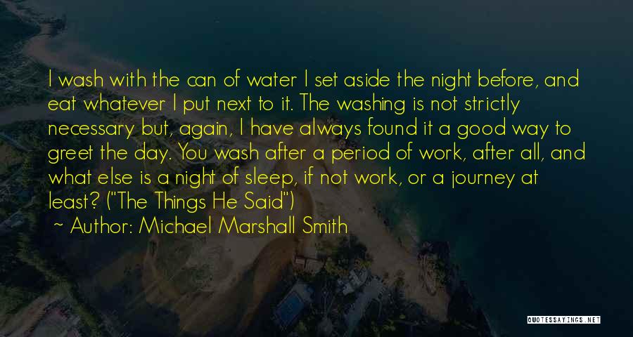 Michael Marshall Smith Quotes: I Wash With The Can Of Water I Set Aside The Night Before, And Eat Whatever I Put Next To