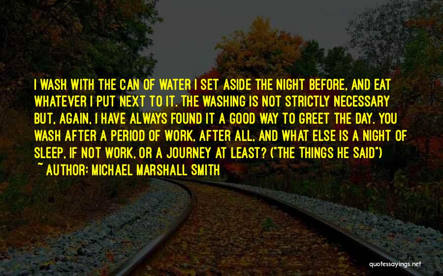 Michael Marshall Smith Quotes: I Wash With The Can Of Water I Set Aside The Night Before, And Eat Whatever I Put Next To