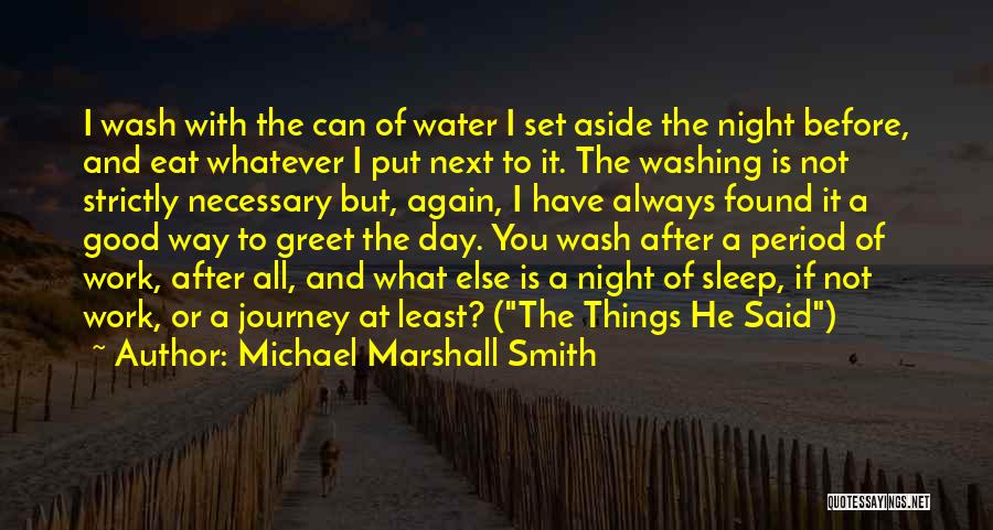 Michael Marshall Smith Quotes: I Wash With The Can Of Water I Set Aside The Night Before, And Eat Whatever I Put Next To