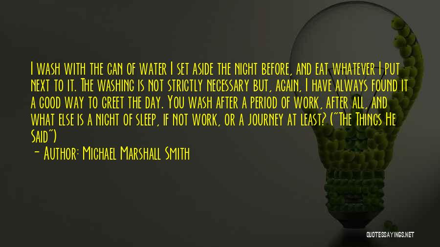 Michael Marshall Smith Quotes: I Wash With The Can Of Water I Set Aside The Night Before, And Eat Whatever I Put Next To