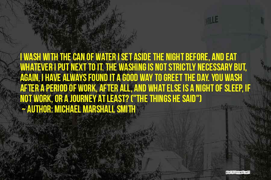 Michael Marshall Smith Quotes: I Wash With The Can Of Water I Set Aside The Night Before, And Eat Whatever I Put Next To