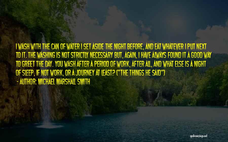 Michael Marshall Smith Quotes: I Wash With The Can Of Water I Set Aside The Night Before, And Eat Whatever I Put Next To