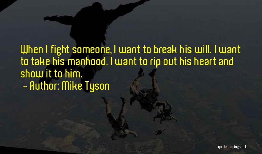 Mike Tyson Quotes: When I Fight Someone, I Want To Break His Will. I Want To Take His Manhood. I Want To Rip