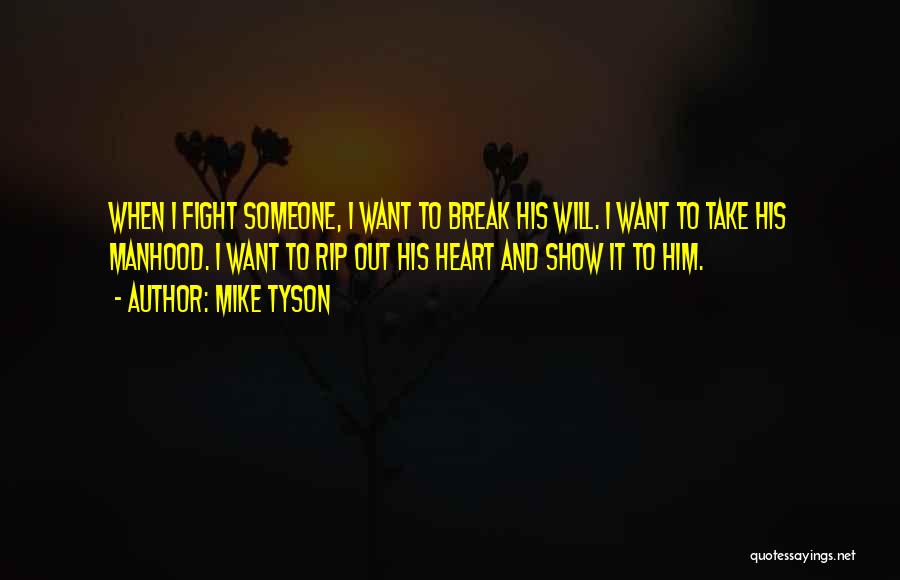 Mike Tyson Quotes: When I Fight Someone, I Want To Break His Will. I Want To Take His Manhood. I Want To Rip