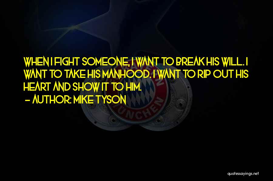 Mike Tyson Quotes: When I Fight Someone, I Want To Break His Will. I Want To Take His Manhood. I Want To Rip