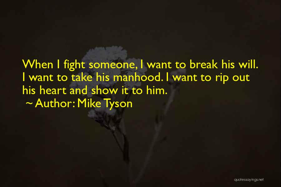 Mike Tyson Quotes: When I Fight Someone, I Want To Break His Will. I Want To Take His Manhood. I Want To Rip