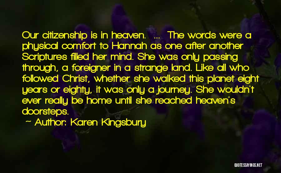 Karen Kingsbury Quotes: Our Citizenship Is In Heaven. ... The Words Were A Physical Comfort To Hannah As One After Another Scriptures Filled