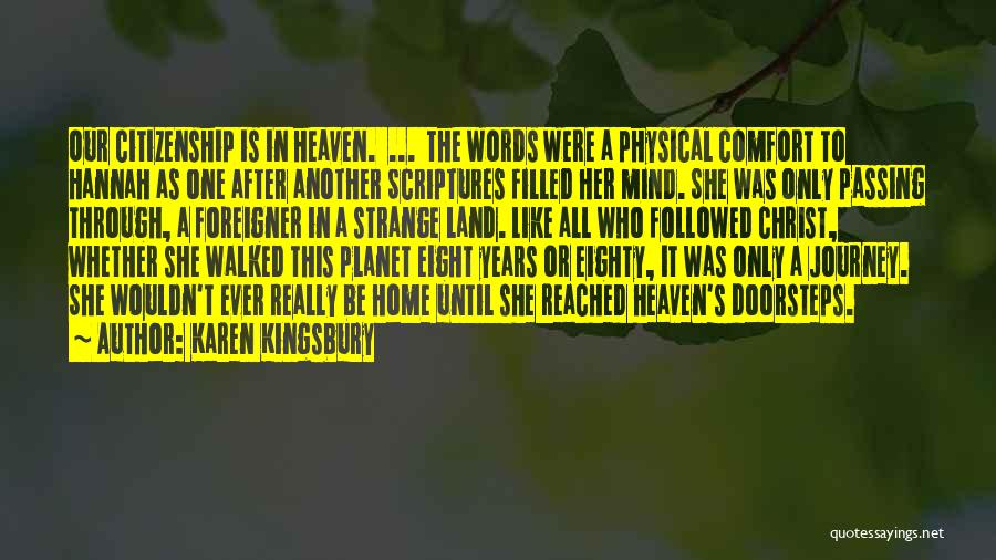 Karen Kingsbury Quotes: Our Citizenship Is In Heaven. ... The Words Were A Physical Comfort To Hannah As One After Another Scriptures Filled