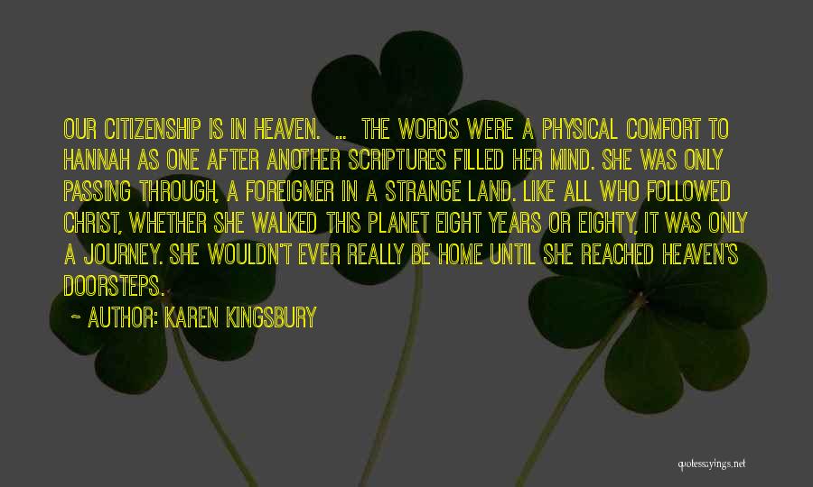 Karen Kingsbury Quotes: Our Citizenship Is In Heaven. ... The Words Were A Physical Comfort To Hannah As One After Another Scriptures Filled