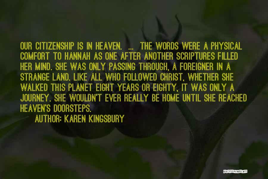 Karen Kingsbury Quotes: Our Citizenship Is In Heaven. ... The Words Were A Physical Comfort To Hannah As One After Another Scriptures Filled