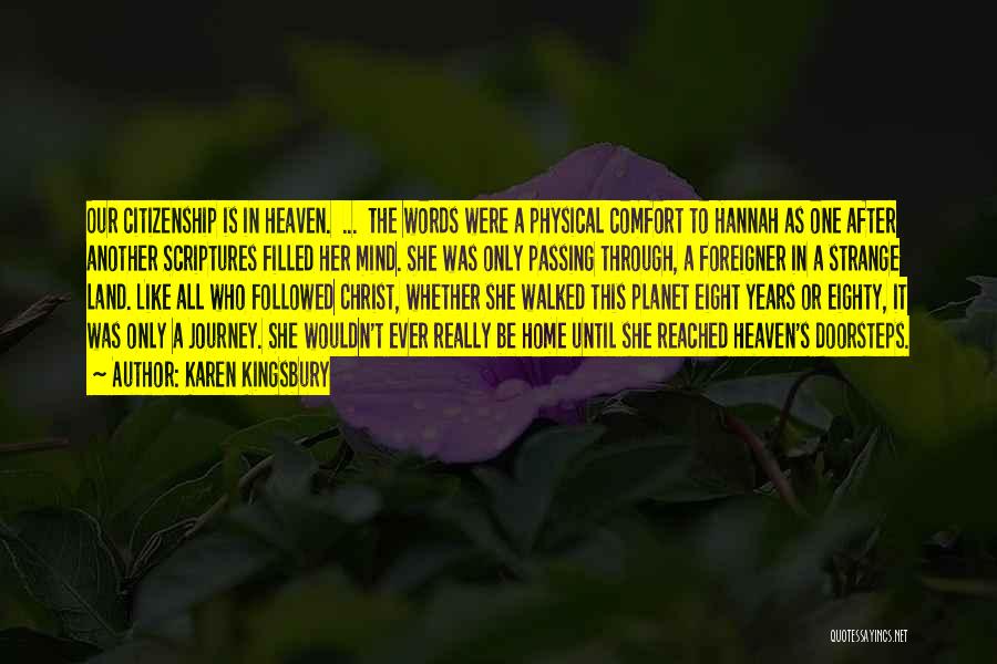 Karen Kingsbury Quotes: Our Citizenship Is In Heaven. ... The Words Were A Physical Comfort To Hannah As One After Another Scriptures Filled