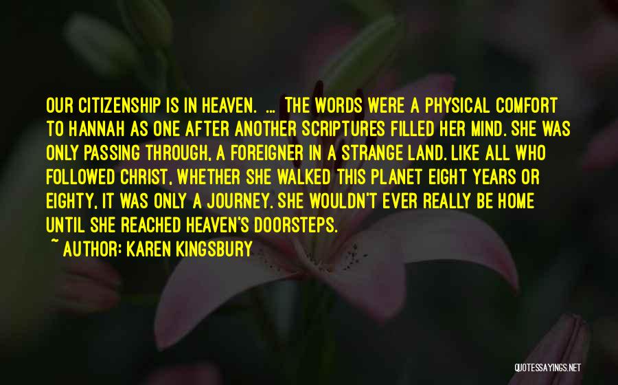 Karen Kingsbury Quotes: Our Citizenship Is In Heaven. ... The Words Were A Physical Comfort To Hannah As One After Another Scriptures Filled