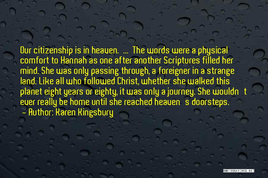 Karen Kingsbury Quotes: Our Citizenship Is In Heaven. ... The Words Were A Physical Comfort To Hannah As One After Another Scriptures Filled